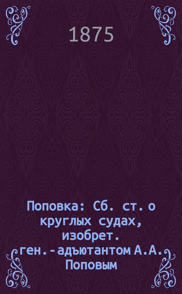 Поповка : Сб. ст. о круглых судах, изобрет. ген.-адъютантом А.А. Поповым