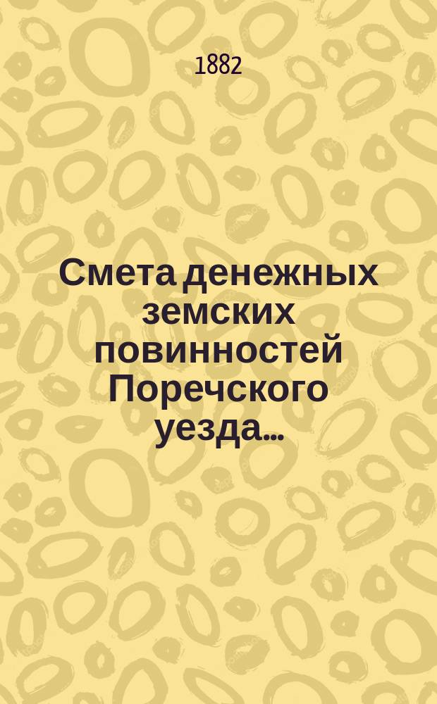 Смета денежных земских повинностей Поречского уезда .. : [С прил.]: Смета губернских и уездных сборов Поречского уезда, Раскладка губернских и уездных сборов Поречского уезда. ... на 1882 год