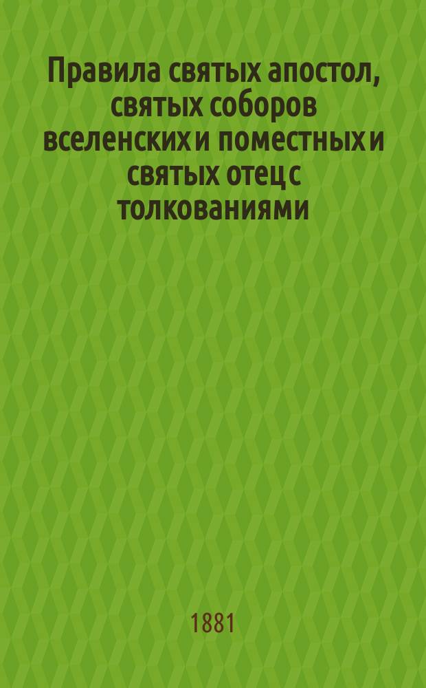 Правила святых апостол, святых соборов вселенских и поместных и святых отец с толкованиями. [Вып. 5] : Правила св. поместных соборов с толкованиями
