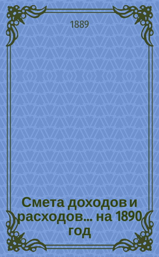 Смета доходов и расходов... на 1890 год
