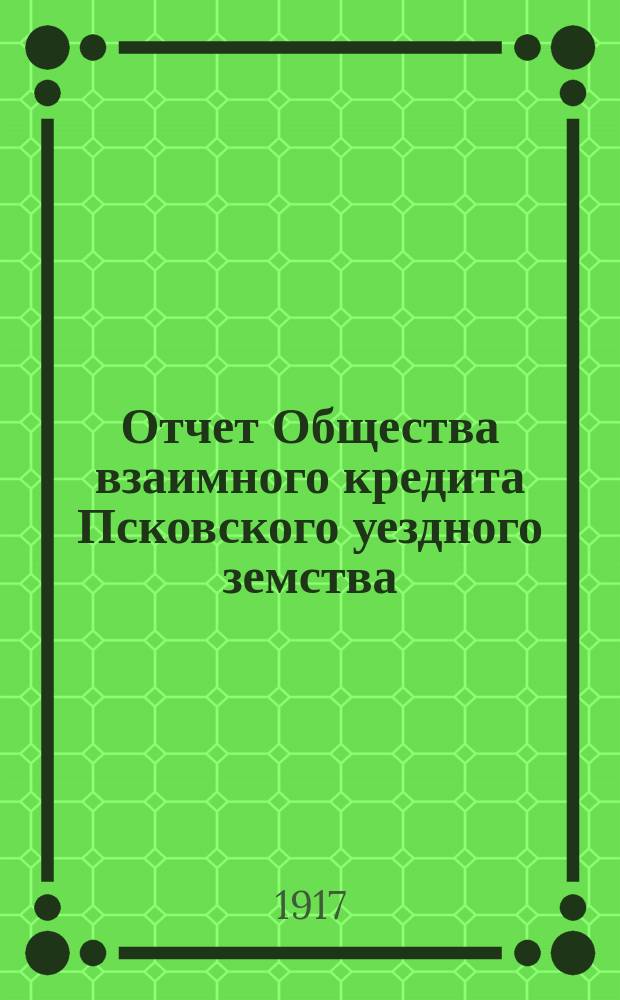 Отчет Общества взаимного кредита Псковского уездного земства (Земский банк)... за 1916 год