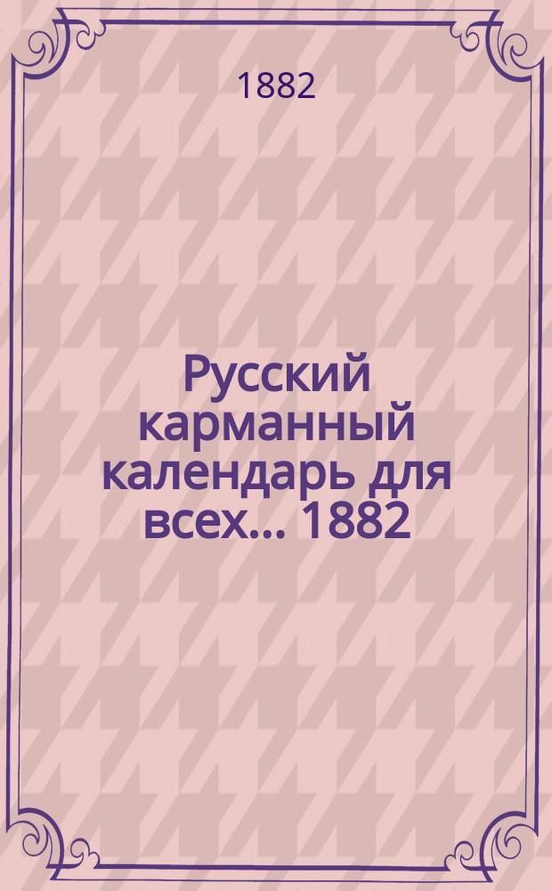 Русский карманный календарь для всех... ... 1882