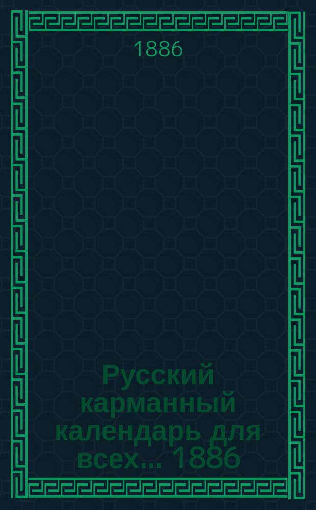 Русский карманный календарь для всех... ... 1886