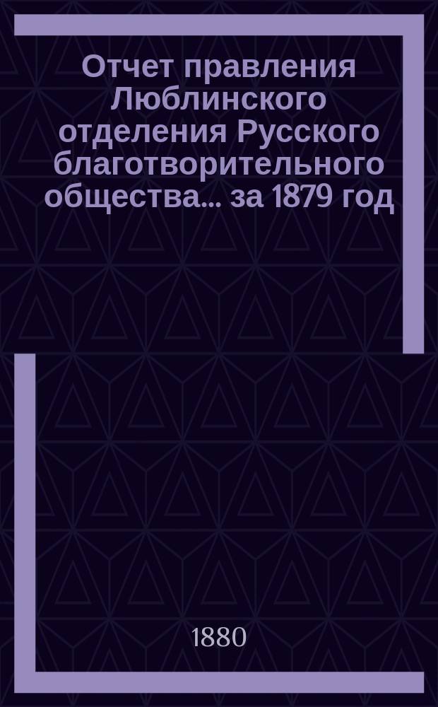 Отчет правления Люблинского отделения Русского благотворительного общества... ...за 1879 год