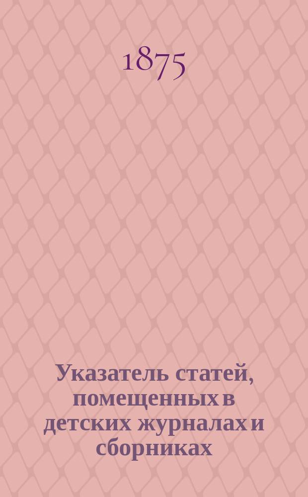 Указатель статей, помещенных в детских журналах и сборниках