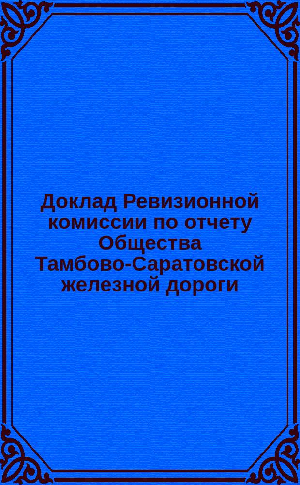 Доклад Ревизионной комиссии по отчету Общества Тамбово-Саратовской железной дороги... ... за 1881 год
