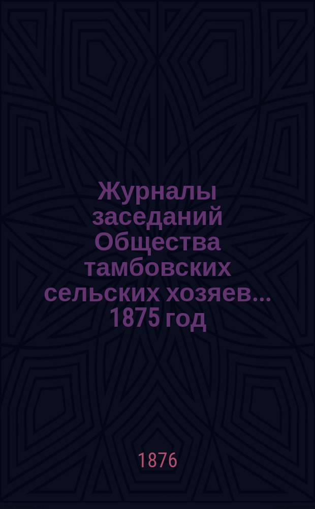 Журналы заседаний Общества тамбовских сельских хозяев... ... 1875 год