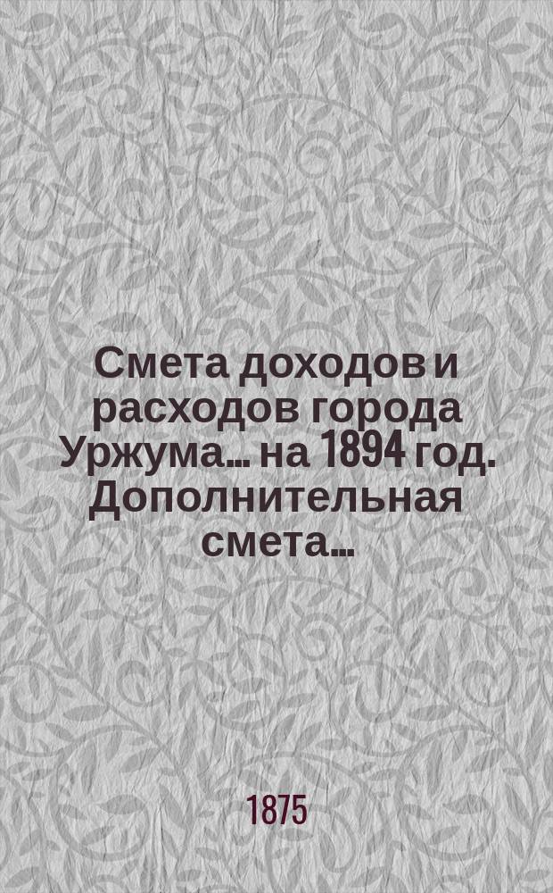 Смета доходов и расходов города Уржума... на 1894 год. Дополнительная смета... : Дополнительная смета...