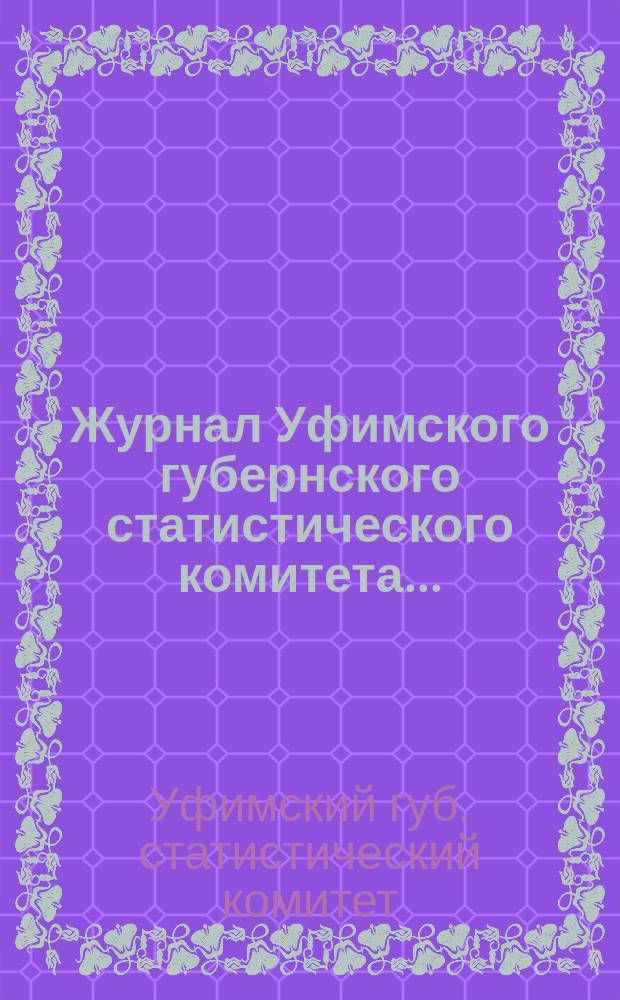 Журнал Уфимского губернского статистического комитета...