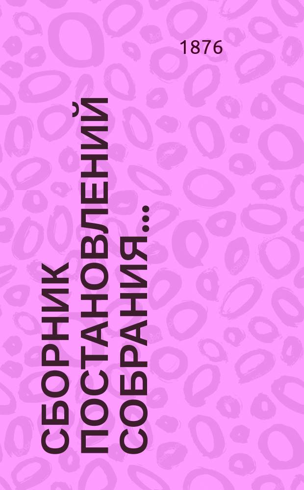 Сборник постановлений Собрания.. : С прил. экстренного... [10-14 декабря] 1875 г.