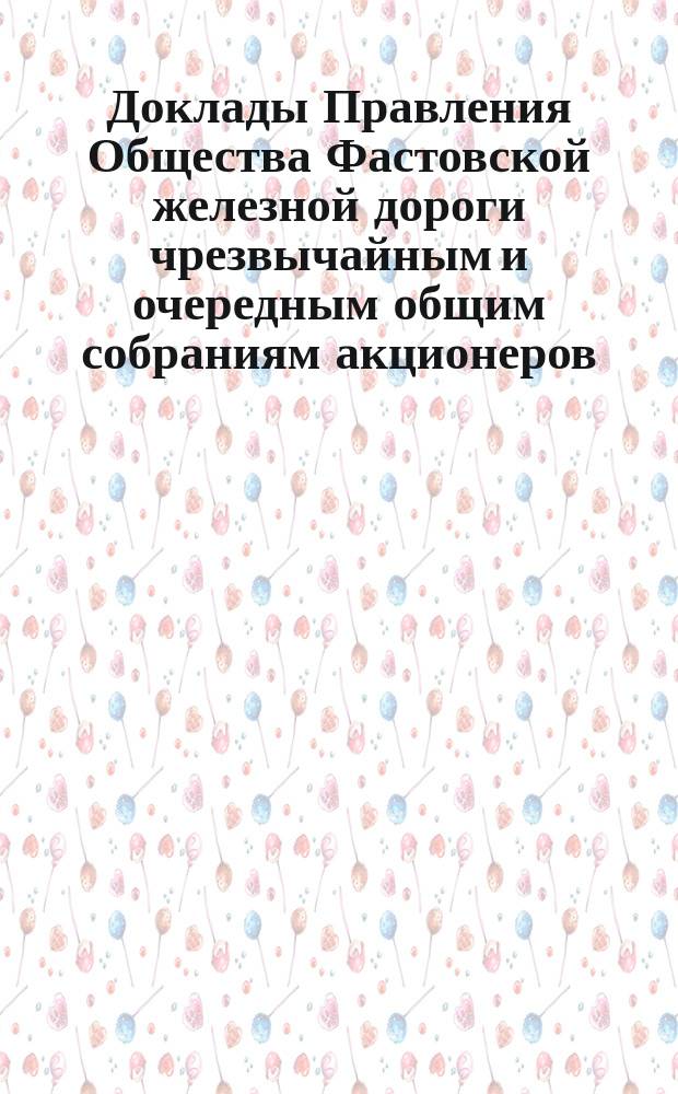 [Доклады Правления Общества Фастовской железной дороги чрезвычайным и очередным общим собраниям акционеров. ... 27-го мая 1876 года