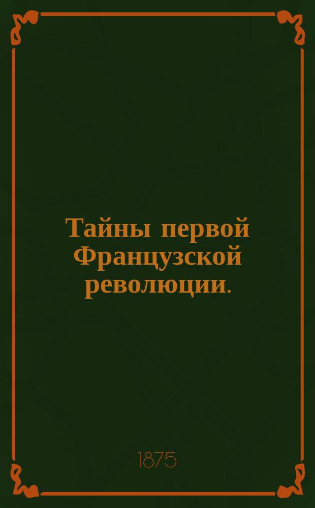 Тайны первой Французской революции. (1789-1793) : Исторический роман Пер. с фр. В 2-х ч. Ч. 1 : Дом Сюрко