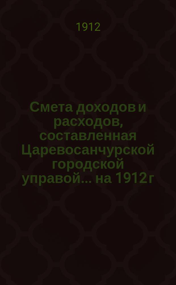 Смета доходов и расходов, составленная Царевосанчурской городской управой... ...на 1912 г.