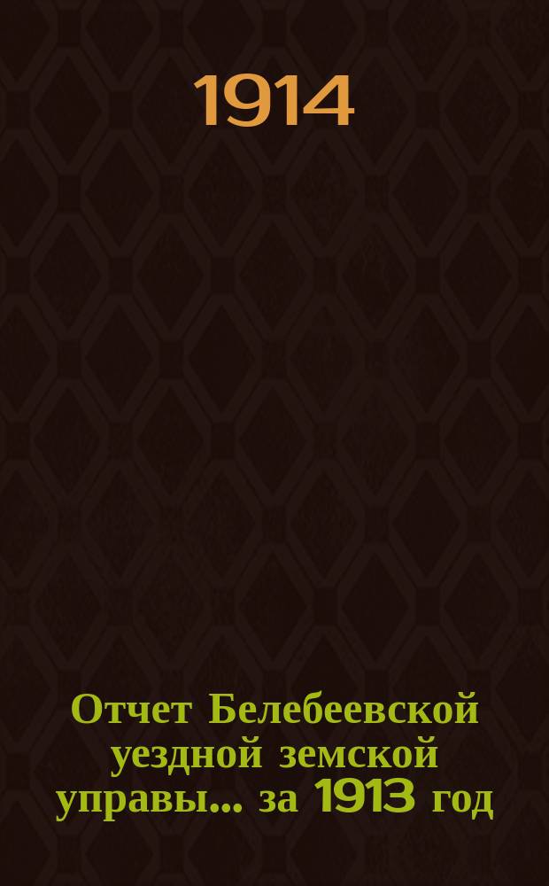 Отчет Белебеевской уездной земской управы ... за 1913 год