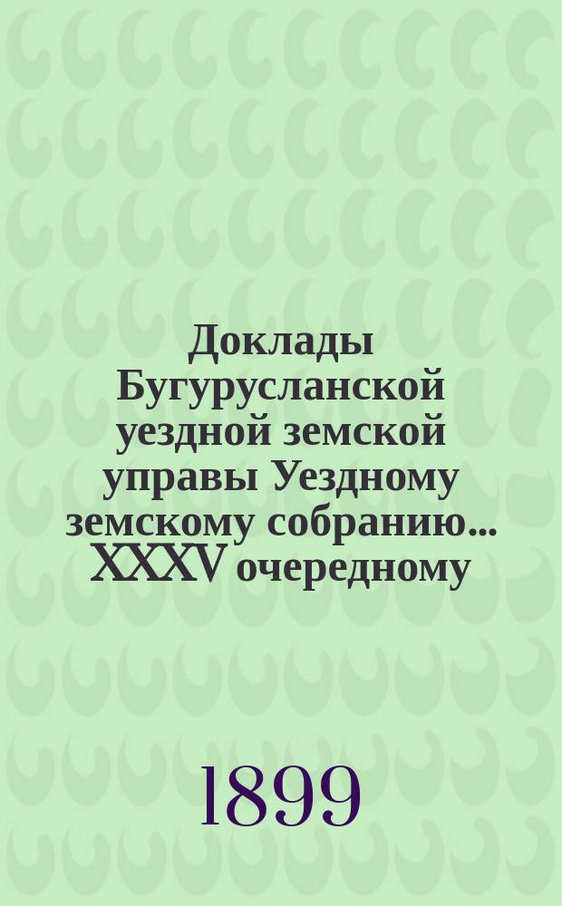 Доклады Бугурусланской уездной земской управы Уездному земскому собранию ... XXXV очередному, созыва 1899 года : По вопросу о межуездных участках в связи с вопросом помощи Губернского земства уездной медицине