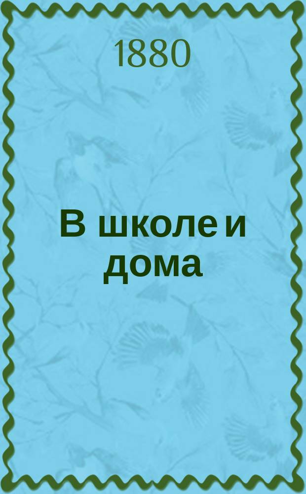В школе и дома : Кн. для чтения, располож. концентр. кругами и примен. к преподаванию род. яз. в нар. шк. и гор. уч-щах