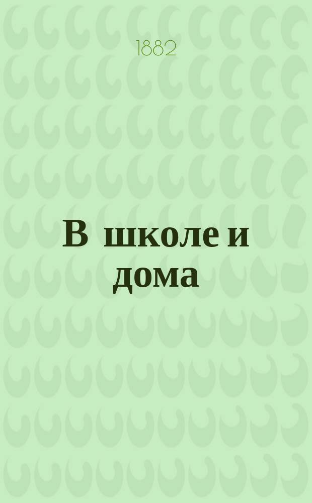 В школе и дома : Кн. для чтения, располож. концентр. кругами и примен. к преподаванию род. яз. в нар. шк. и гор. уч-щах
