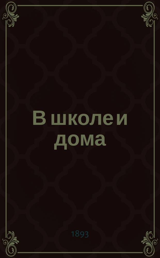 В школе и дома : Кн. для чтения, располож. концентр. кругами и примен. к преподаванию род. яз. в нар. шк. и гор. уч-щах