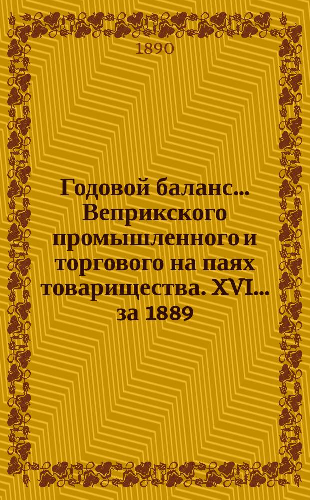 Годовой баланс... Веприкского промышленного и торгового на паях товарищества. XVI ... за 1889/90 г.