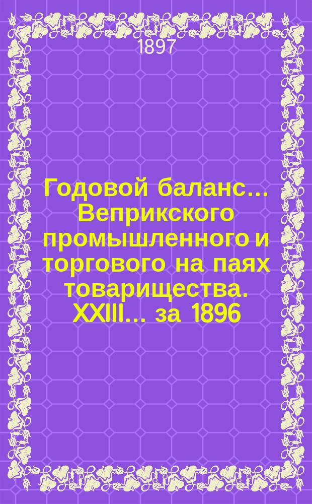 Годовой баланс... Веприкского промышленного и торгового на паях товарищества. XXIII ... за 1896/97 г.