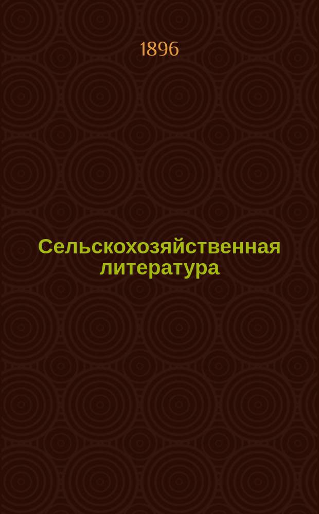 Сельскохозяйственная литература : Список книг по земледелию, скотоводству, лесоводству, огородничеству и всем отраслям сел. и лес. хоз-ва, склад которых находится у книгопродавца-издателя А.Ф. Девриена... ... [на 1896 год