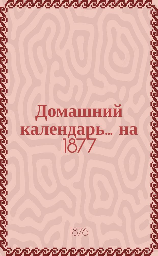 Домашний календарь... ... на 1877 (простой) год