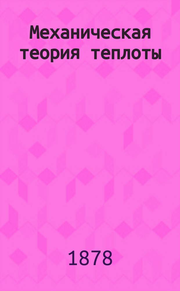 Механическая теория теплоты : Лекции, чит. в Технол. ин-те проф. И.А. Вышнеградским. Вып. [1]-[3]. [Вып. 3]