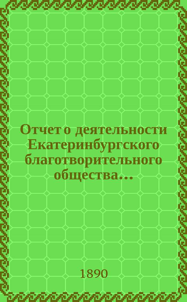 Отчет о деятельности Екатеринбургского благотворительного общества.. : Читанный в общем собрании г.г. членов Общества. ...за 1889 год
