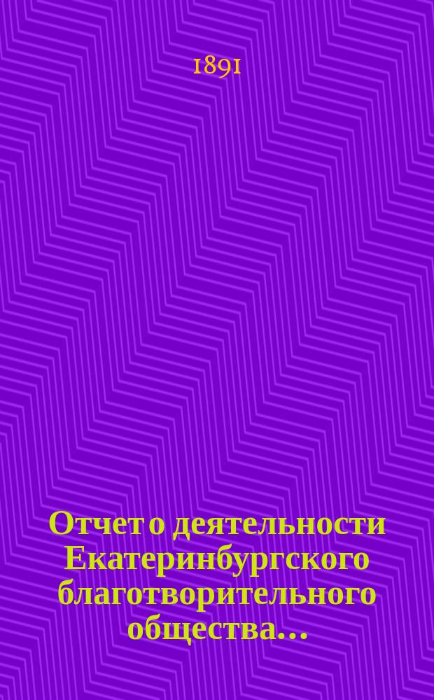 Отчет о деятельности Екатеринбургского благотворительного общества.. : Читанный в общем собрании г.г. членов Общества. ...за 1890 год