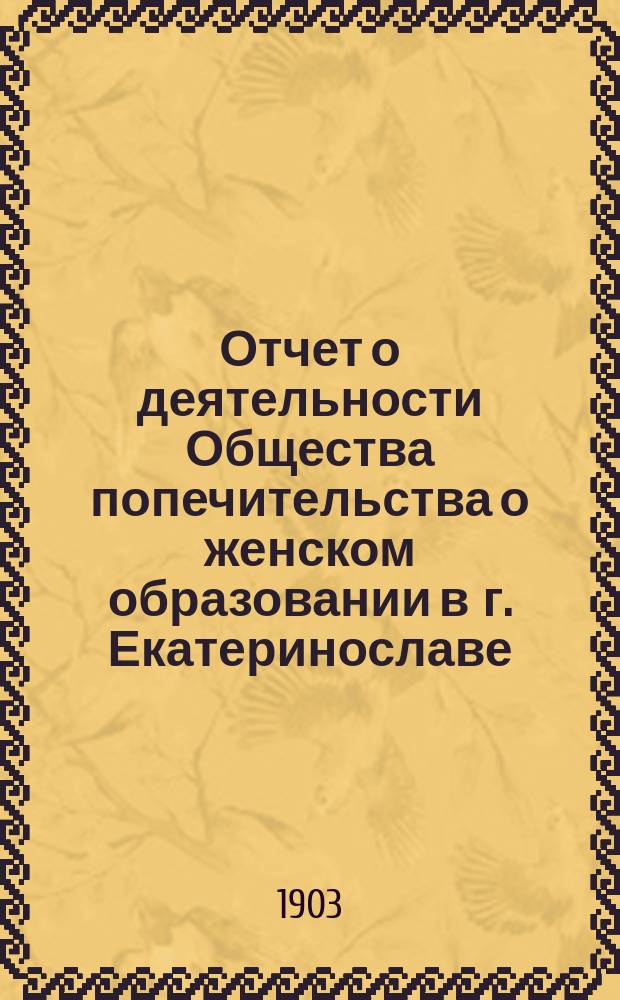 Отчет о деятельности Общества попечительства о женском образовании в г. Екатеринославе... ...за 1902 год