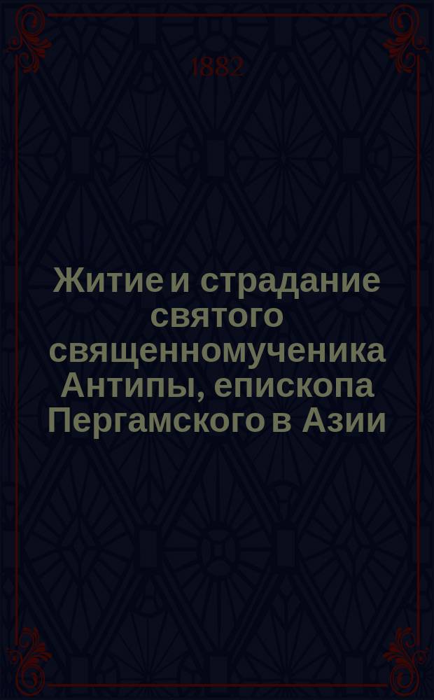 Житие и страдание святого священномученика Антипы, епископа Пергамского в Азии : Иже благодать имать от бога целити болезнь зубную (по Прологу) : Память его 11 апреля