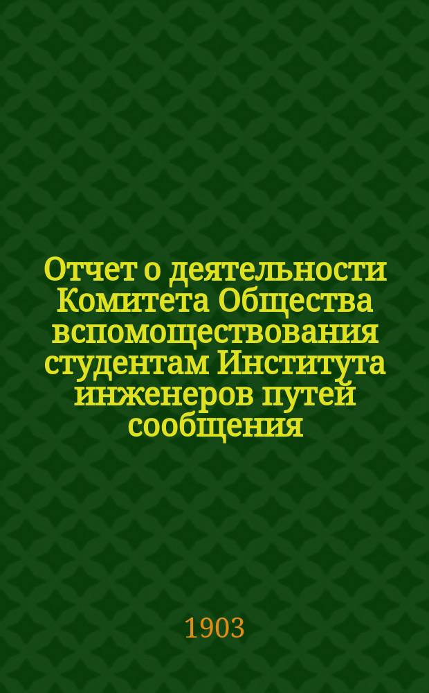 Отчет о деятельности Комитета Общества вспомоществования студентам Института инженеров путей сообщения ... ... за 1902 год