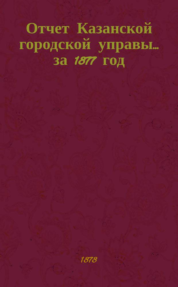 Отчет Казанской городской управы ... за 1877 год