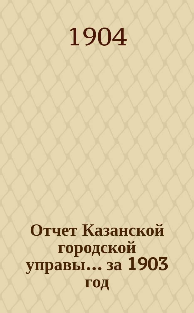 Отчет Казанской городской управы ... за 1903 год