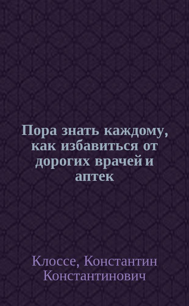 Пора знать каждому, как избавиться от дорогих врачей и аптек