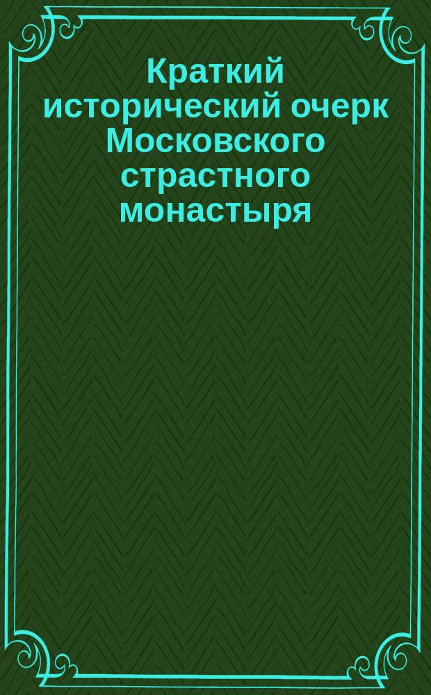 Краткий исторический очерк Московского страстного монастыря
