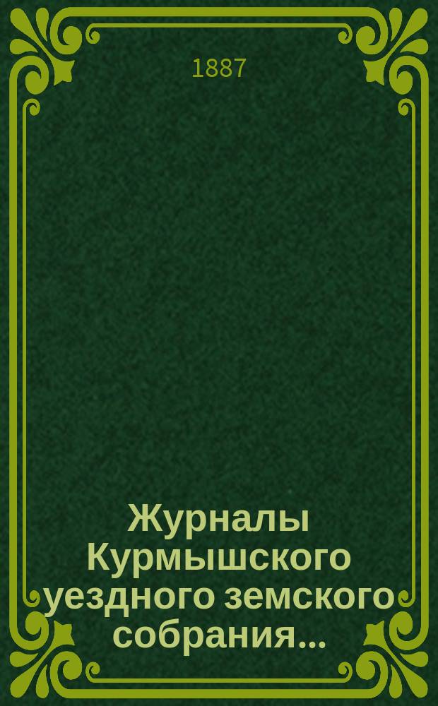 Журналы Курмышского уездного земского собрания.. : С прил. XXII сессии... 1886 года