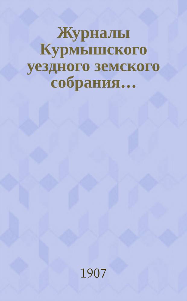 Журналы Курмышского уездного земского собрания.. : С прил. за 1905 год