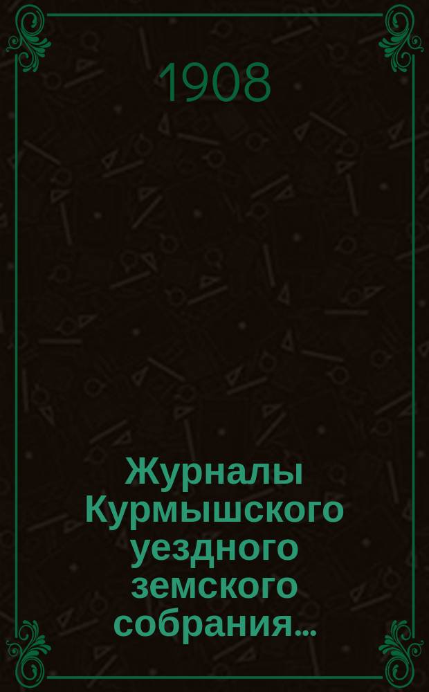 Журналы Курмышского уездного земского собрания.. : С прил. за 1906 год