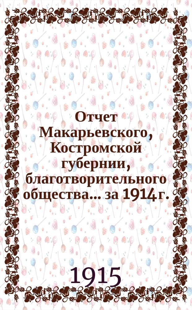 Отчет Макарьевского, Костромской губернии, благотворительного общества... за 1914 г.