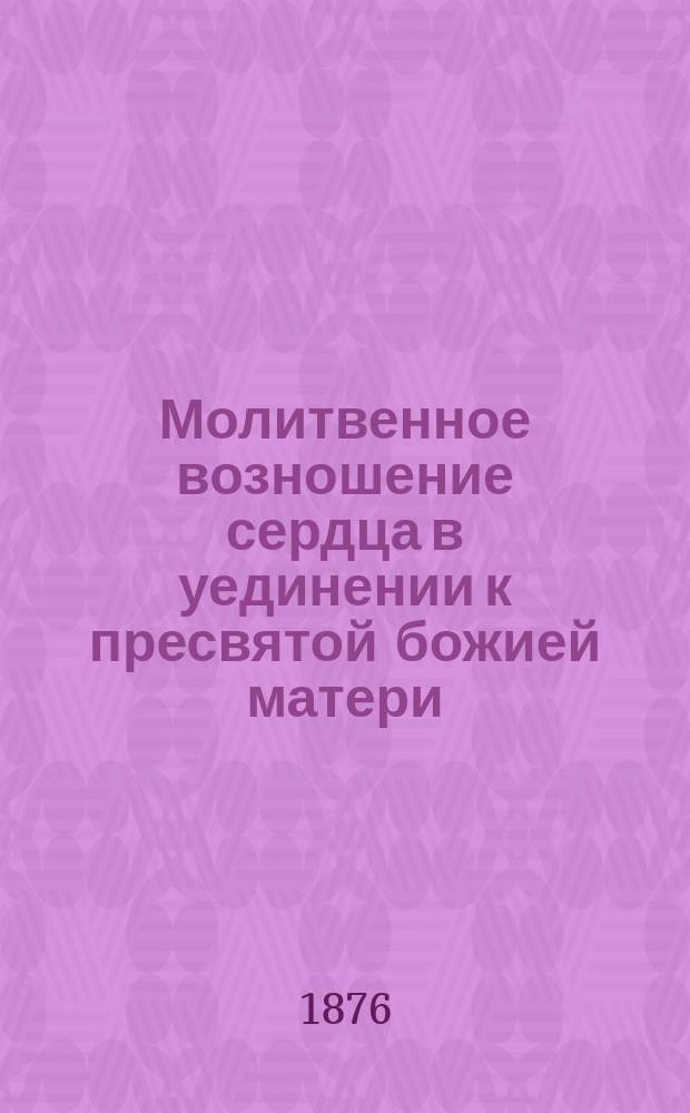 Молитвенное возношение сердца в уединении к пресвятой божией матери