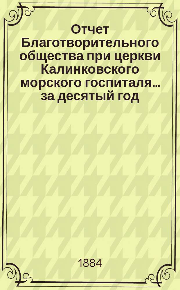 Отчет Благотворительного общества при церкви Калинковского морского госпиталя... ... за десятый год...