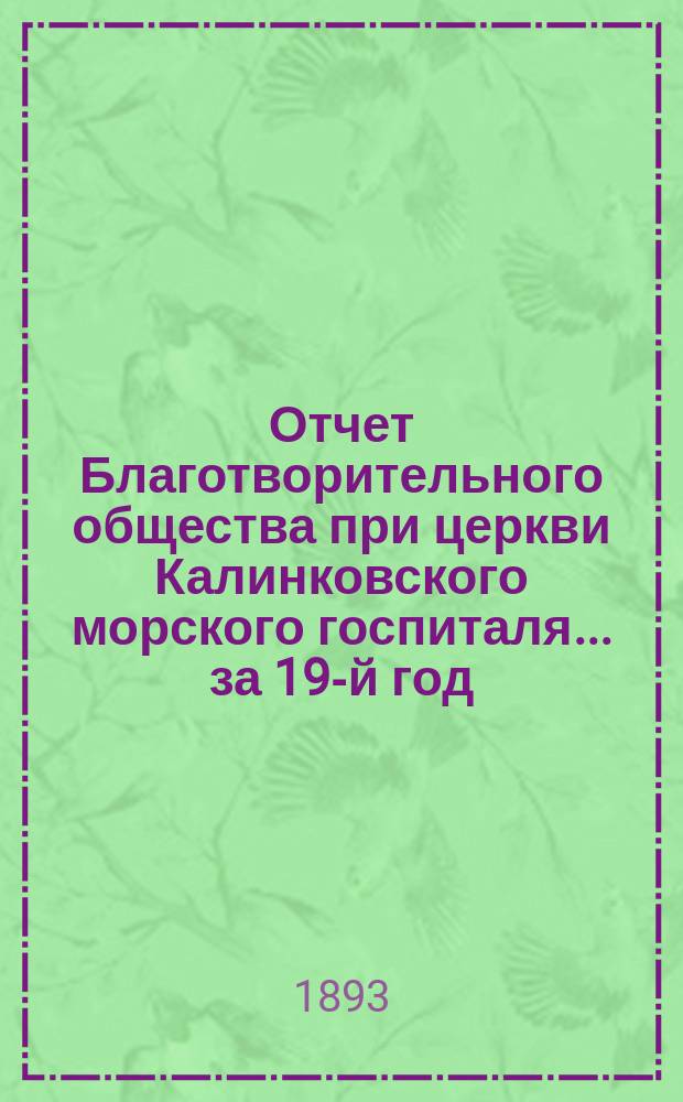 Отчет Благотворительного общества при церкви Калинковского морского госпиталя... ... за 19-й год...