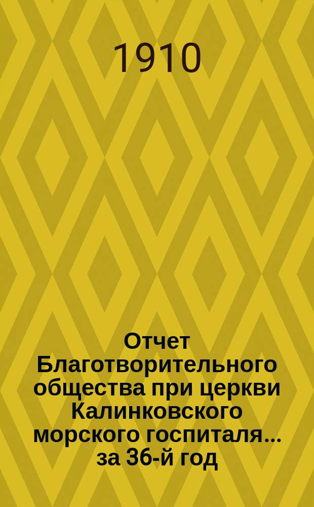 Отчет Благотворительного общества при церкви Калинковского морского госпиталя... ... за 36-й год...