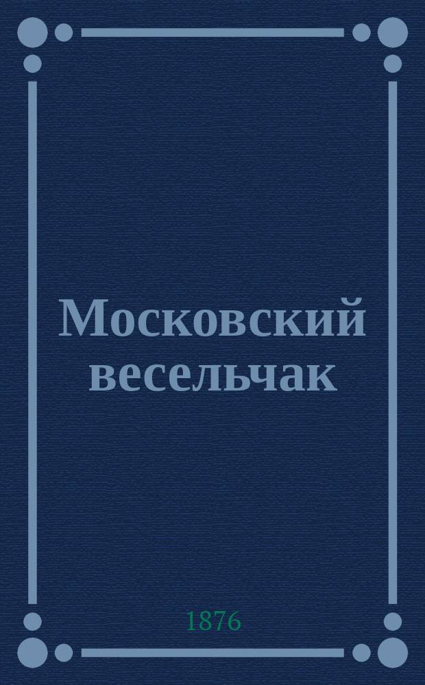 Московский весельчак : Собр. рус. песен и романсов