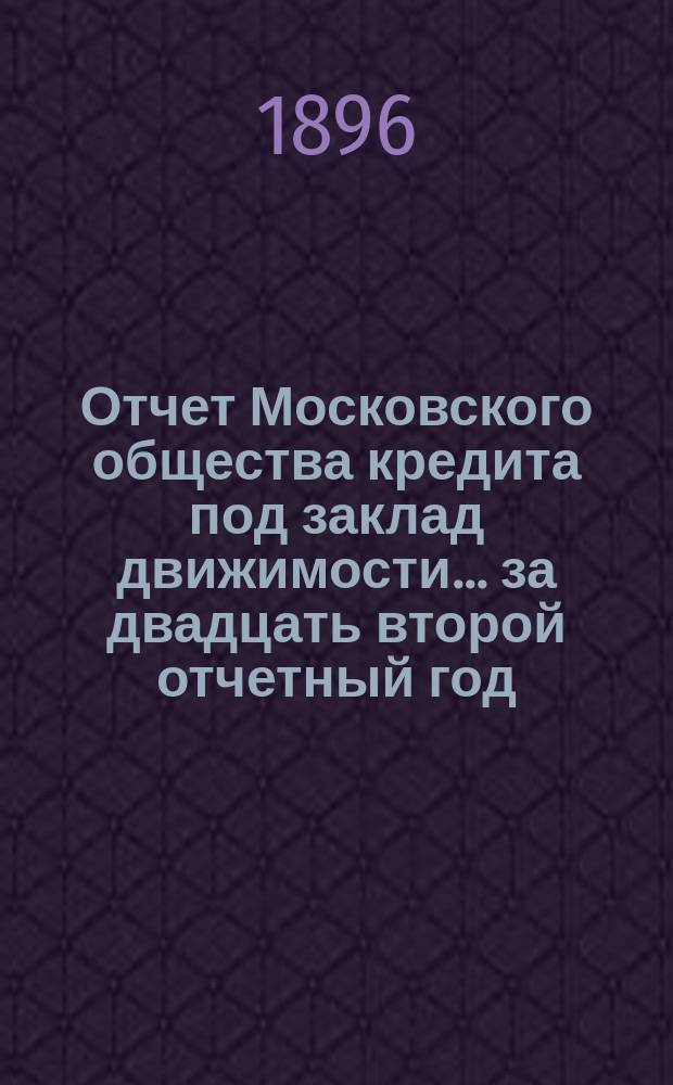Отчет Московского общества кредита под заклад движимости... ... за двадцать второй отчетный год
