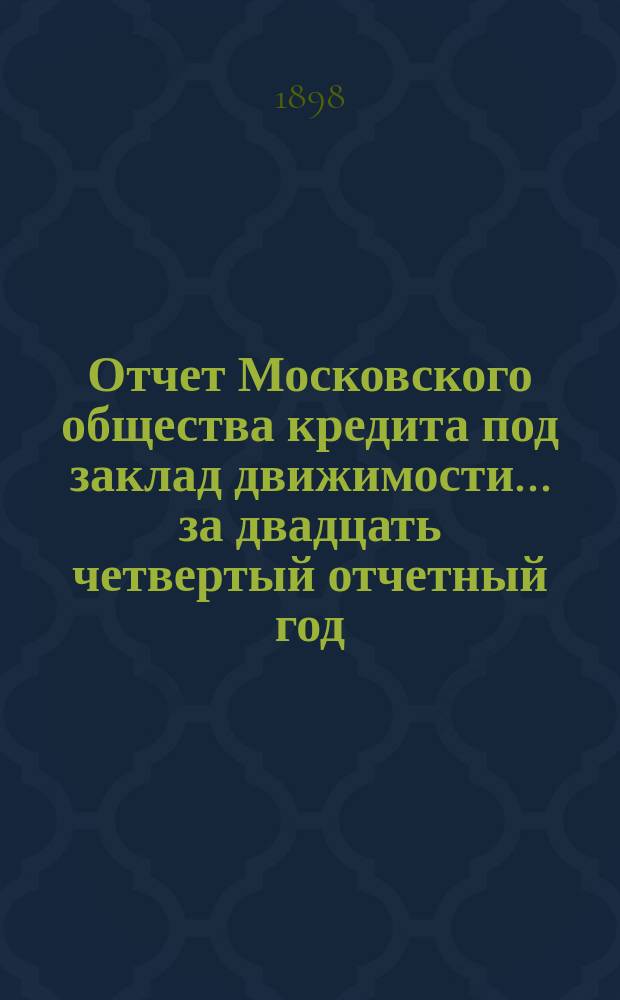 Отчет Московского общества кредита под заклад движимости... ... за двадцать четвертый отчетный год