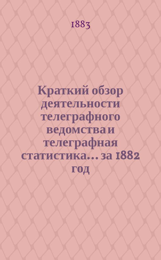 Краткий обзор деятельности телеграфного ведомства и телеграфная статистика... ... за 1882 год