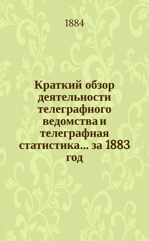 Краткий обзор деятельности телеграфного ведомства и телеграфная статистика... ... за 1883 год