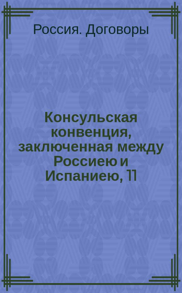 Консульская конвенция, заключенная между Россиею и Испаниею, 11/23 февраля 1876 года; Конвенция о наследствах, заключенная между Россиею и Испаниею, 14/26 июня 1876 года